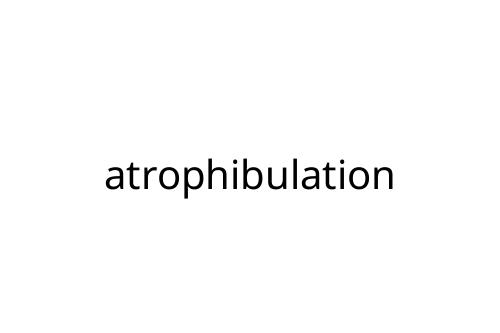 atrophibulation