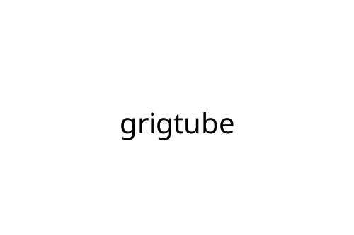 grigtube