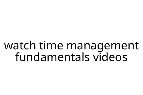 watch time management fundamentals videos