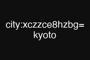 city:xczzce8hzbg= kyoto