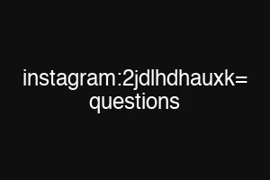 instagram:2jdlhdhauxk= questions
