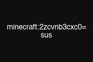 minecraft:2zcvnb3cxc0= sus