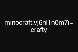 minecraft:vj6nl1n0m7i= crafty