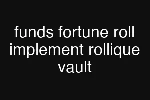 funds fortune roll implement rollique vault