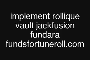 implement rollique vault jackfusion fundara fundsfortuneroll.com