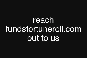 reach fundsfortuneroll.com out to us